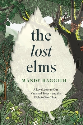 The Lost Elms: A Love Letter to Our Vanished Trees - And the Fight to Save Them: The Stunning New Nature Book from the 'Unofficial Poet Laureate of Ou by Haggith, Mandy