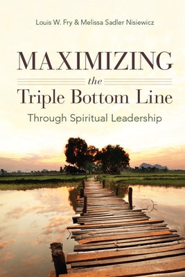 Maximizing the Triple Bottom Line Through Spiritual Leadership by Fry, Louis W.