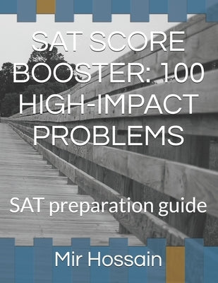 SAT Score Booster: 100 HIGH-IMPACT PROBLEMS: SAT preparation guide by Hossain, Mir
