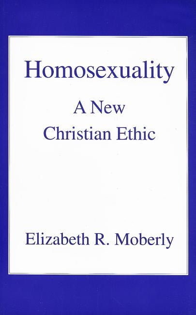 Homosexuality: A New Christian Ethic by Moberly, Elizabeth R.