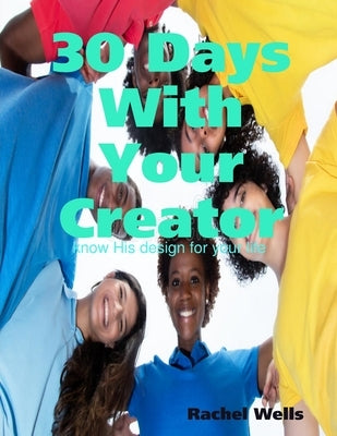 30 Days With Your Creator by Wells, Rachel