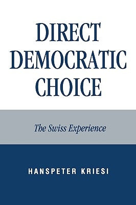 Direct Democratic Choice: The Swiss Experience by Kriesi, Hanspeter