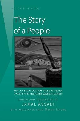 The Story of a People: An Anthology of Palestinian Poets within the Green-Lines- Edited and translated by Jamal Assadi- With Assistance from by Assadi, Jamal