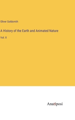 A History of the Earth and Animated Nature: Vol. II by Goldsmith, Oliver