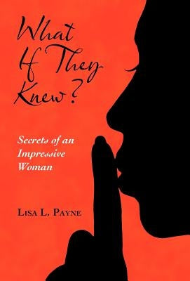 What If They Knew?: Secrets of an Impressive Woman by Payne, Lisa L.