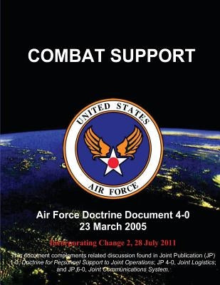 Combat Support: Air Force Doctrine Document (AFDD) 4-0 by Air Force, U. S.
