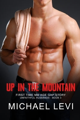 Up In The Mountain: First Time MM Age Gap Story by Levi, Michael