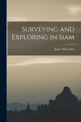 Surveying and Exploring in Siam by McCarthy, James