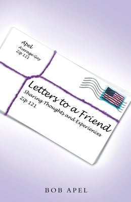 Letters to a Friend: Sharing Thoughts and Experiences by Apel, Bob