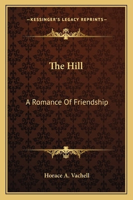 The Hill: A Romance of Friendship by Vachell, Horace A.