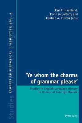 'Ye whom the charms of grammar please'; Studies in English Language History in Honour of Leiv Egil Breivik by Haugland, Kari
