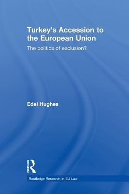Turkey's Accession to the European Union: The Politics of Exclusion? by Hughes, Edel