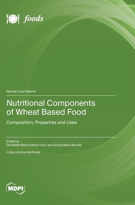 Nutritional Components of Wheat Based Food: Composition, Properties and Uses by Ficco, Donatella Bianca Maria