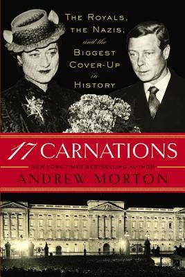 17 Carnations: The Royals, the Nazis, and the Biggest Cover-Up in History by Morton, Andrew