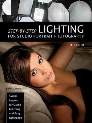 Step-By-Step Lighting for Studio Portrait Photography by Smith, Jeff