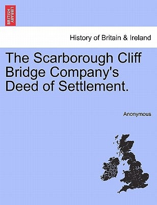 The Scarborough Cliff Bridge Company's Deed of Settlement. by Anonymous