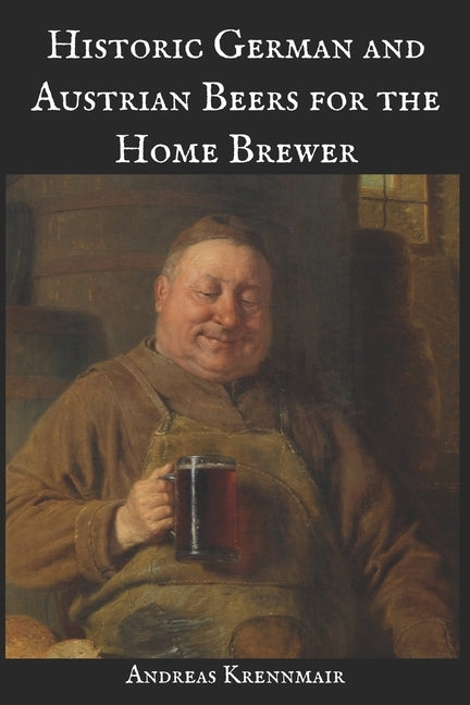 Historic German and Austrian Beers for the Home Brewer by Krennmair, Andreas