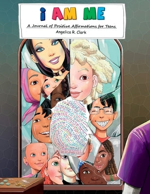 I Am Me: A Journal of Positive Affirmations for Teens by Clark, Angelica R.