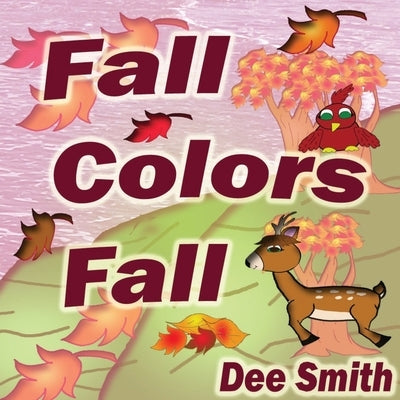 Fall Colors Fall: Fall Rhyming Picture Book for kids featuring Fall leaves and autumn celebration. Great for Fall storytimes and read al by Smith, Dee