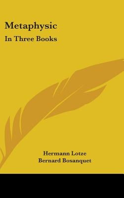 Metaphysic: In Three Books: Ontology, Cosmology, And Psychology by Lotze, Hermann