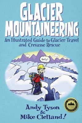 Glacier Mountaineering: An Illustrated Guide To Glacier Travel And Crevasse Rescue, Revised edition by Clelland, Mike