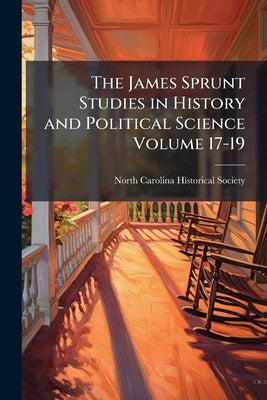 The James Sprunt Studies in History and Political Science Volume 17-19 by North Carolina Historical Society