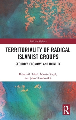 Territoriality of Radical Islamist Groups: Security, Economy, and Identity by Dobos, Bohumil
