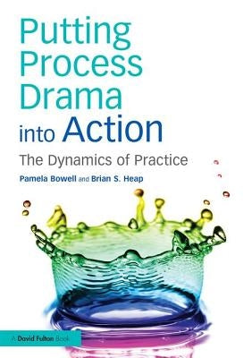 Putting Process Drama Into Action: The Dynamics of Practice by Bowell, Pamela