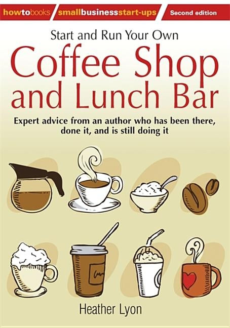 Start up and Run Your Own Coffee Shop and Lunch Bar, 2nd Edition by Lyon, Heather