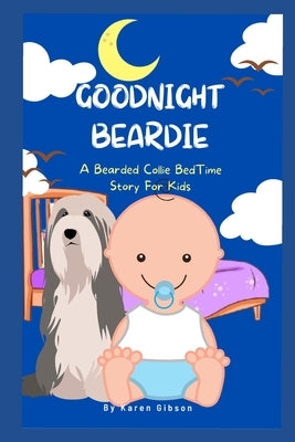 Goodnight Beardie: A Bearded Collie Book For Children by Gibson, Karen
