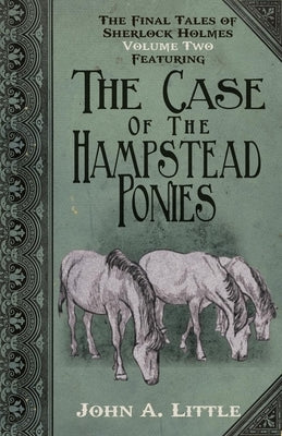 The Final Tales of Sherlock Holmes - Volume 2 - The Hampstead Ponies by Little, John A.