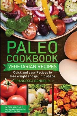 Paleo cookbook: Quick and easy Vegetarian recipes to lose weight and get into shape by Bonheur, Francesca