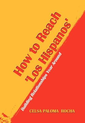 How to Reach 'Los Hispanos': Building Relationships Year Around by Rocha, Celsa Paloma