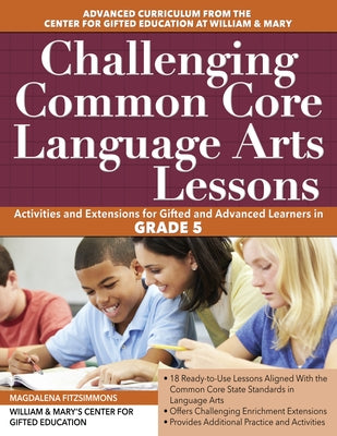 Challenging Common Core Language Arts Lessons: Activities and Extensions for Gifted and Advanced Learners in Grade 5 by Clg of William and Mary/Ctr Gift Ed