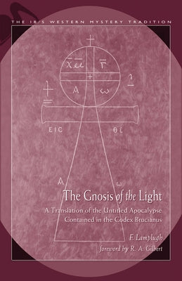 Gnosis of the Light: A Translation of the Untitled Apocalypse Contained in Codex Brucianus by Lamplugh, F.