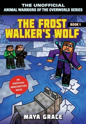 The Frost Walker's Wolf: An Unofficial Minecrafters Novel by Grace, Maya