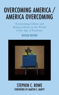 Overcoming America / America Overcoming: Reinventing Culture and Being at Home in the World in the Age of Pandemic by Rowe, Stephen C.
