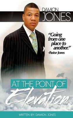 At the Point of Elevation by Jones, Damion a.