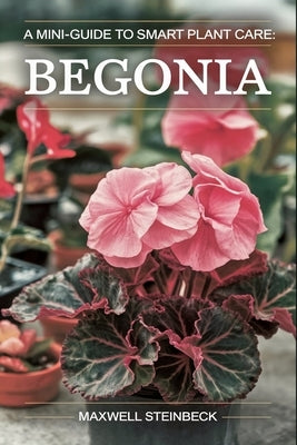 A mini-guide to smart plant care: Begonia by Steinbeck, Maxwell