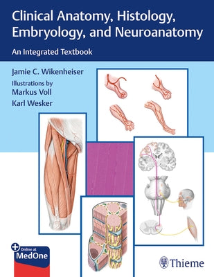 Clinical Anatomy, Histology, Embryology, and Neuroanatomy: An Integrated Textbook by Wikenheiser, Jamie
