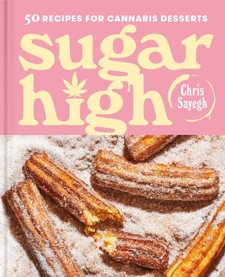 Sugar High: 50 Recipes for Cannabis Desserts by Sayegh, Chris