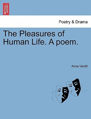 The Pleasures of Human Life. a Poem. by Vardill, Anna