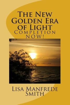 The New Golden Era of Light: Completion NOW! by Pleiadian, L'Aura
