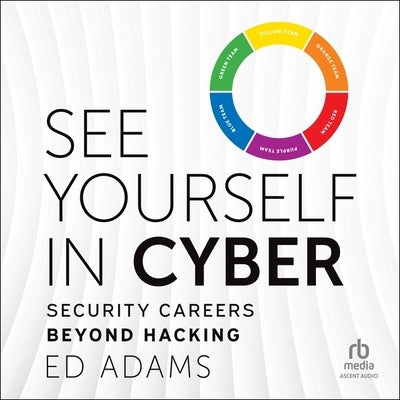 See Yourself in Cyber: Security Careers Beyond Hacking by Adams, Ed