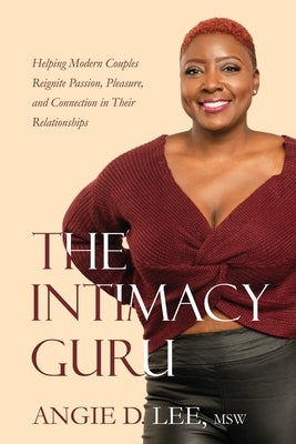 The Intimacy Guru: Helping Modern Couples Reignite Passion, Pleasure, and Connection in Their Relationships by Lee, Angie D.