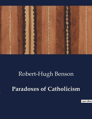 Paradoxes of Catholicism by Benson, Robert-Hugh