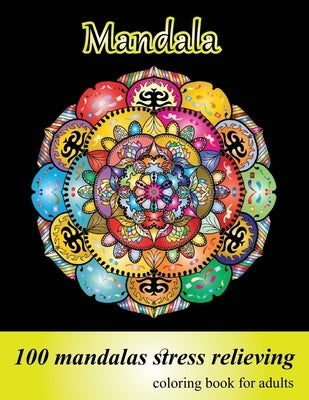 Coloring Book for Adults 100 Mandalas, Stress Relieving Mandala: Amazing Mandalas for Stress Relief and Relaxation, Designs for Adults Relaxation by Mandala, Big