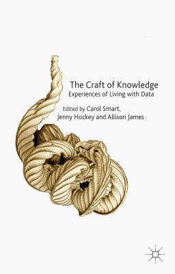 The Craft of Knowledge: Experiences of Living with Data by Smart, C.
