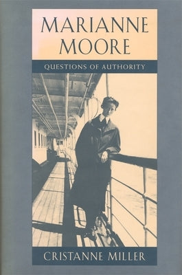 Marianne Moore: Questions of Authority by Miller, Cristanne