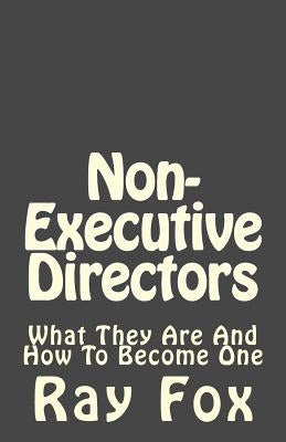Non-Executive Directors: What they are and how to become one by Fox, Ray